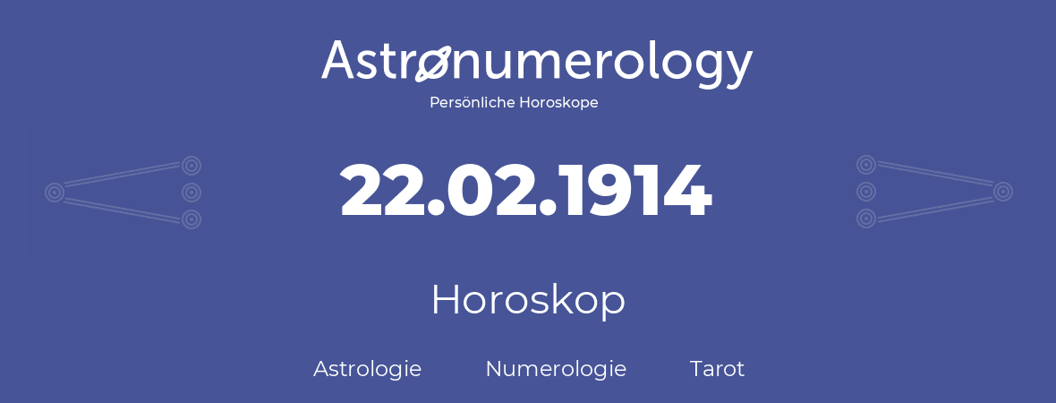 Horoskop für Geburtstag (geborener Tag): 22.02.1914 (der 22. Februar 1914)