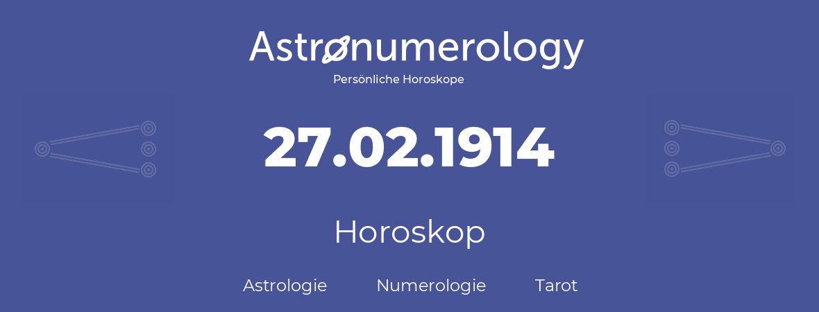 Horoskop für Geburtstag (geborener Tag): 27.02.1914 (der 27. Februar 1914)
