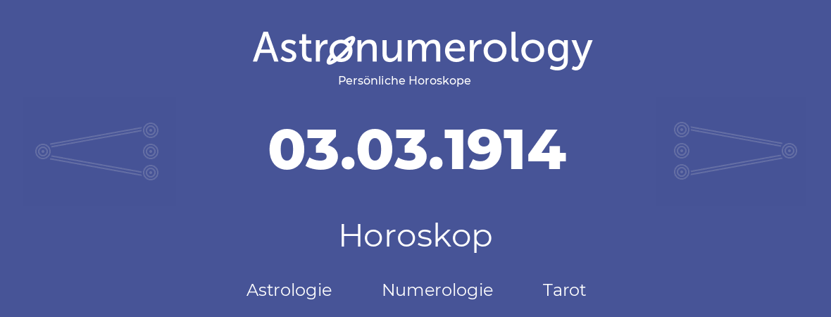 Horoskop für Geburtstag (geborener Tag): 03.03.1914 (der 03. Marz 1914)