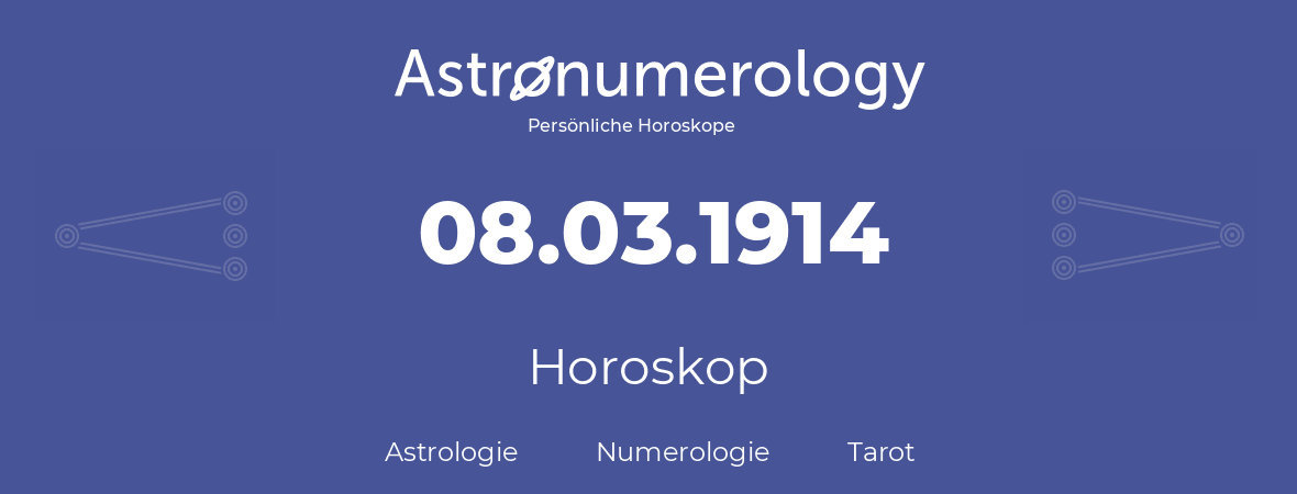 Horoskop für Geburtstag (geborener Tag): 08.03.1914 (der 8. Marz 1914)