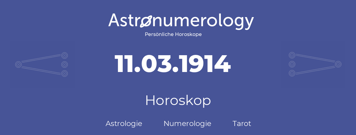 Horoskop für Geburtstag (geborener Tag): 11.03.1914 (der 11. Marz 1914)