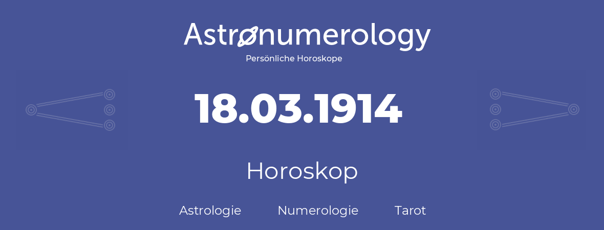 Horoskop für Geburtstag (geborener Tag): 18.03.1914 (der 18. Marz 1914)