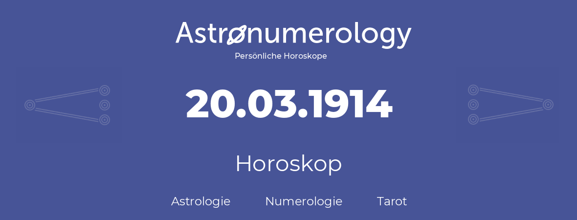 Horoskop für Geburtstag (geborener Tag): 20.03.1914 (der 20. Marz 1914)