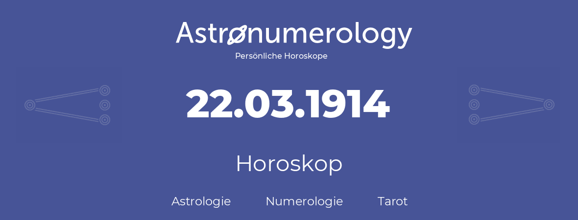 Horoskop für Geburtstag (geborener Tag): 22.03.1914 (der 22. Marz 1914)