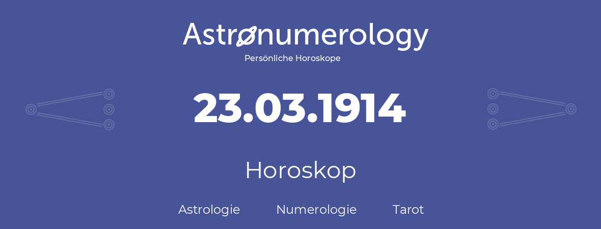 Horoskop für Geburtstag (geborener Tag): 23.03.1914 (der 23. Marz 1914)