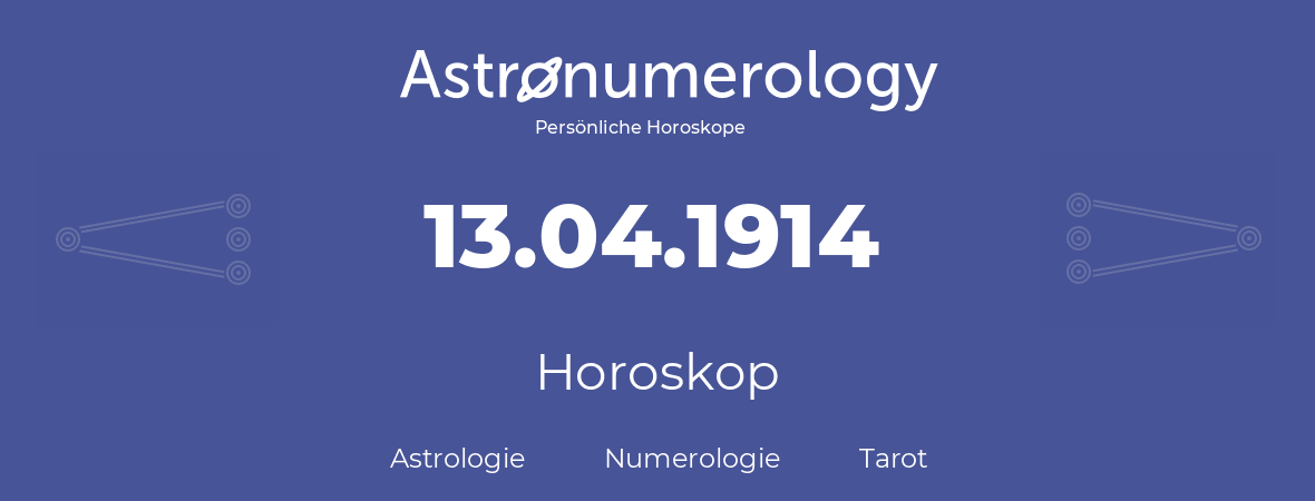 Horoskop für Geburtstag (geborener Tag): 13.04.1914 (der 13. April 1914)