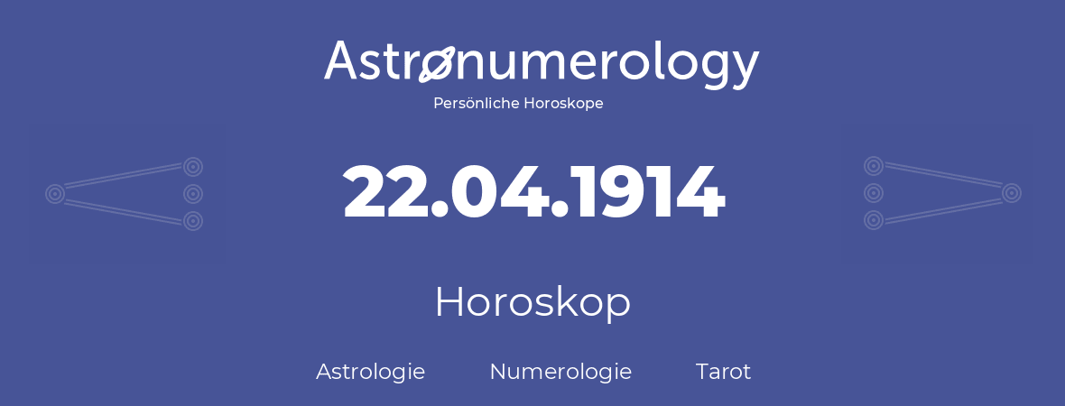 Horoskop für Geburtstag (geborener Tag): 22.04.1914 (der 22. April 1914)