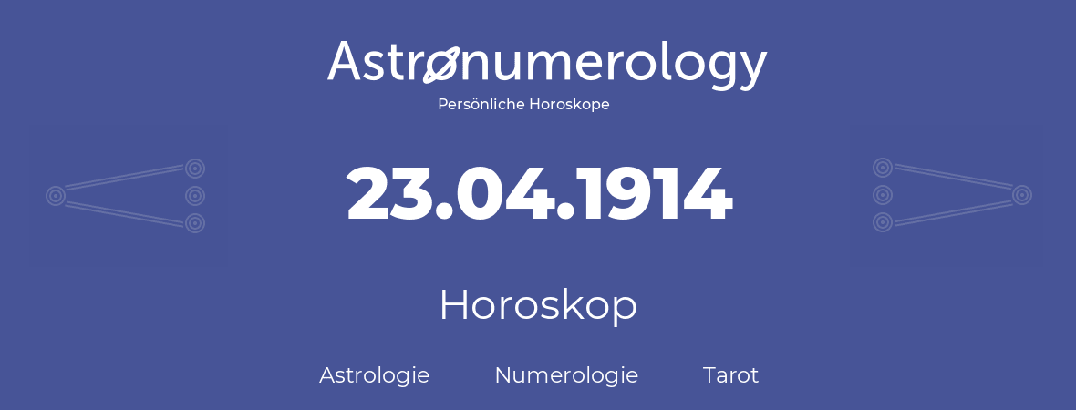 Horoskop für Geburtstag (geborener Tag): 23.04.1914 (der 23. April 1914)