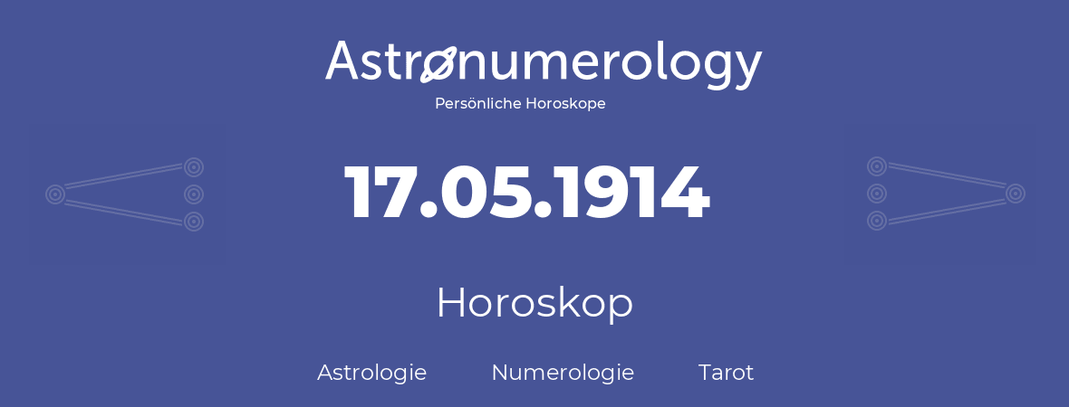 Horoskop für Geburtstag (geborener Tag): 17.05.1914 (der 17. Mai 1914)