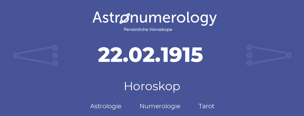 Horoskop für Geburtstag (geborener Tag): 22.02.1915 (der 22. Februar 1915)