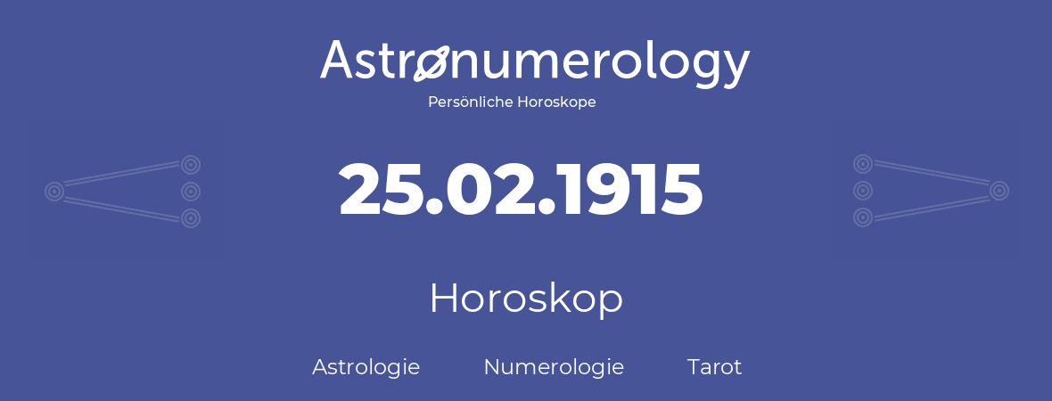 Horoskop für Geburtstag (geborener Tag): 25.02.1915 (der 25. Februar 1915)