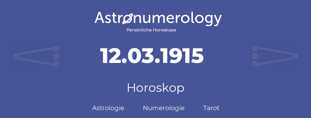 Horoskop für Geburtstag (geborener Tag): 12.03.1915 (der 12. Marz 1915)