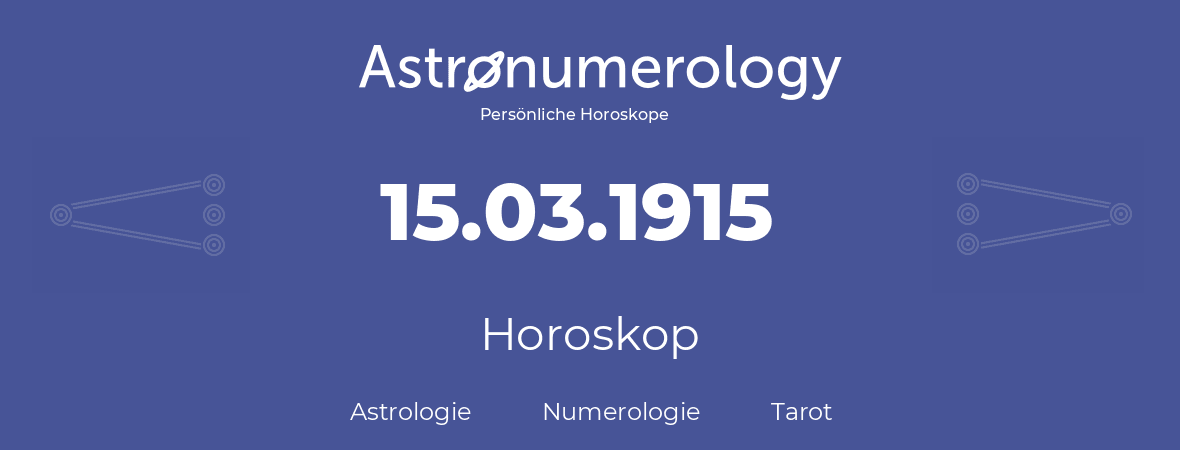 Horoskop für Geburtstag (geborener Tag): 15.03.1915 (der 15. Marz 1915)