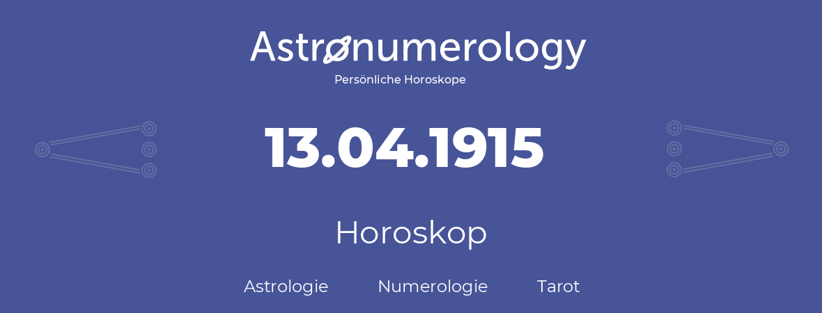Horoskop für Geburtstag (geborener Tag): 13.04.1915 (der 13. April 1915)
