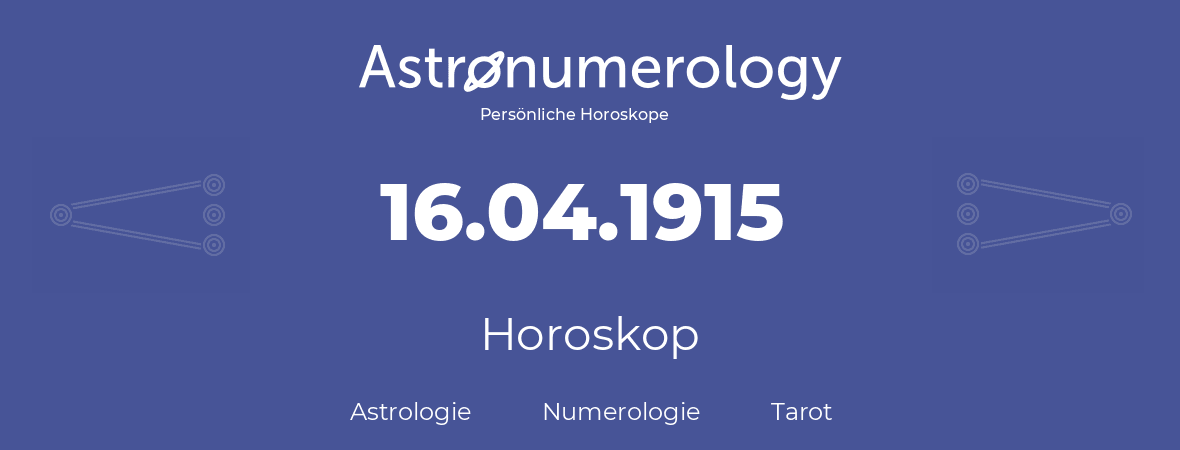 Horoskop für Geburtstag (geborener Tag): 16.04.1915 (der 16. April 1915)