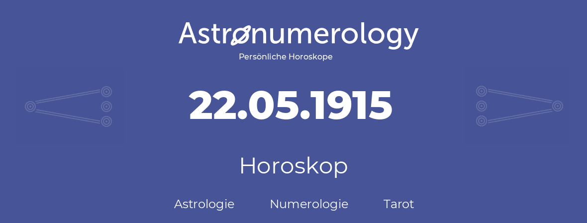 Horoskop für Geburtstag (geborener Tag): 22.05.1915 (der 22. Mai 1915)