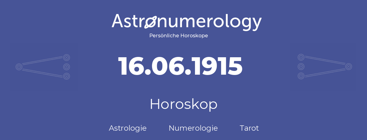 Horoskop für Geburtstag (geborener Tag): 16.06.1915 (der 16. Juni 1915)