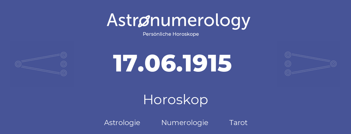 Horoskop für Geburtstag (geborener Tag): 17.06.1915 (der 17. Juni 1915)