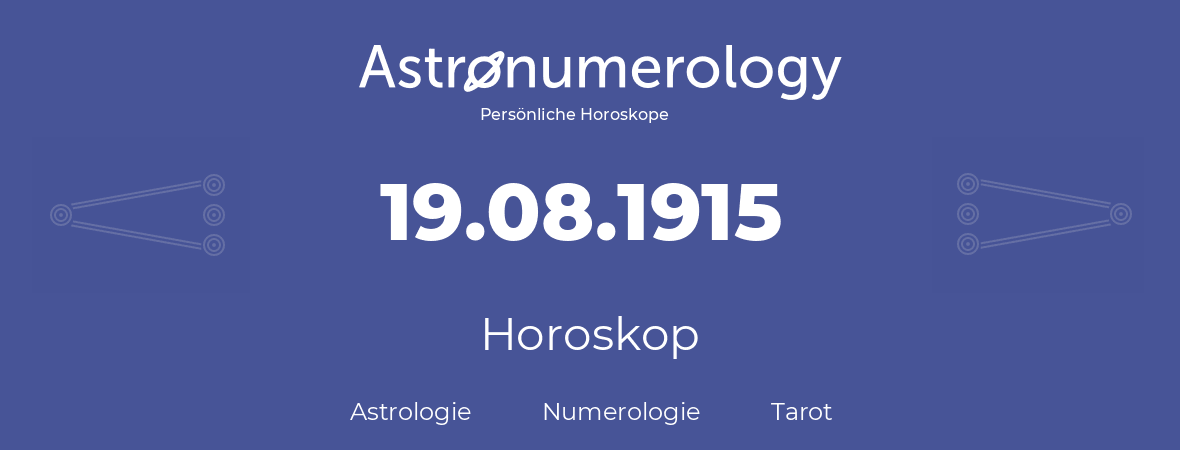 Horoskop für Geburtstag (geborener Tag): 19.08.1915 (der 19. August 1915)