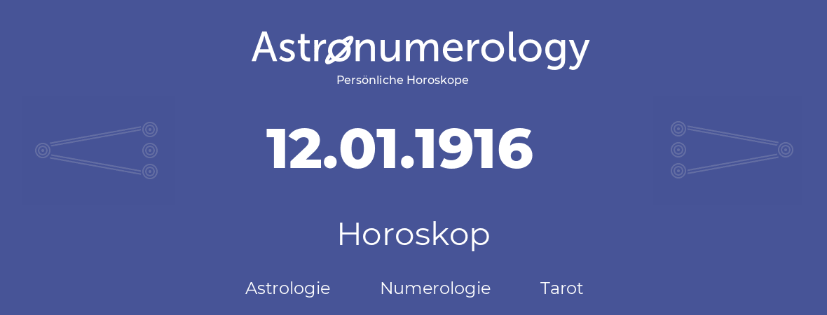 Horoskop für Geburtstag (geborener Tag): 12.01.1916 (der 12. Januar 1916)