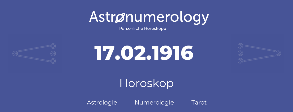 Horoskop für Geburtstag (geborener Tag): 17.02.1916 (der 17. Februar 1916)