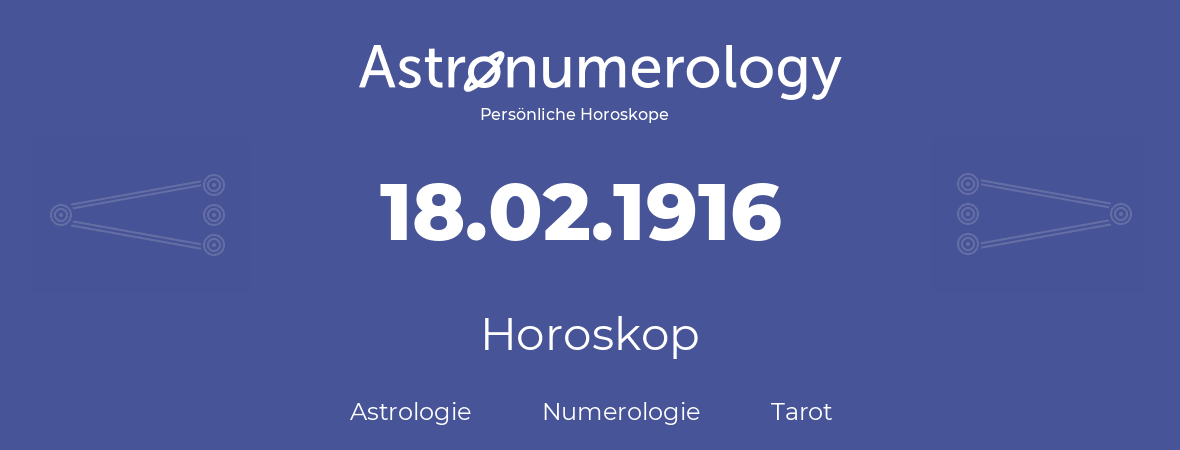 Horoskop für Geburtstag (geborener Tag): 18.02.1916 (der 18. Februar 1916)