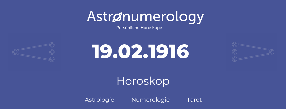 Horoskop für Geburtstag (geborener Tag): 19.02.1916 (der 19. Februar 1916)