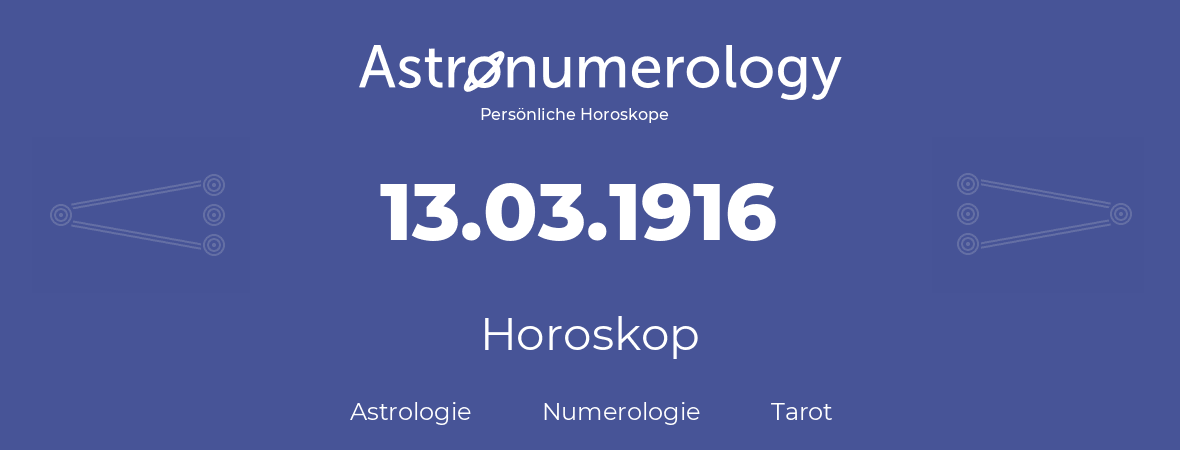 Horoskop für Geburtstag (geborener Tag): 13.03.1916 (der 13. Marz 1916)