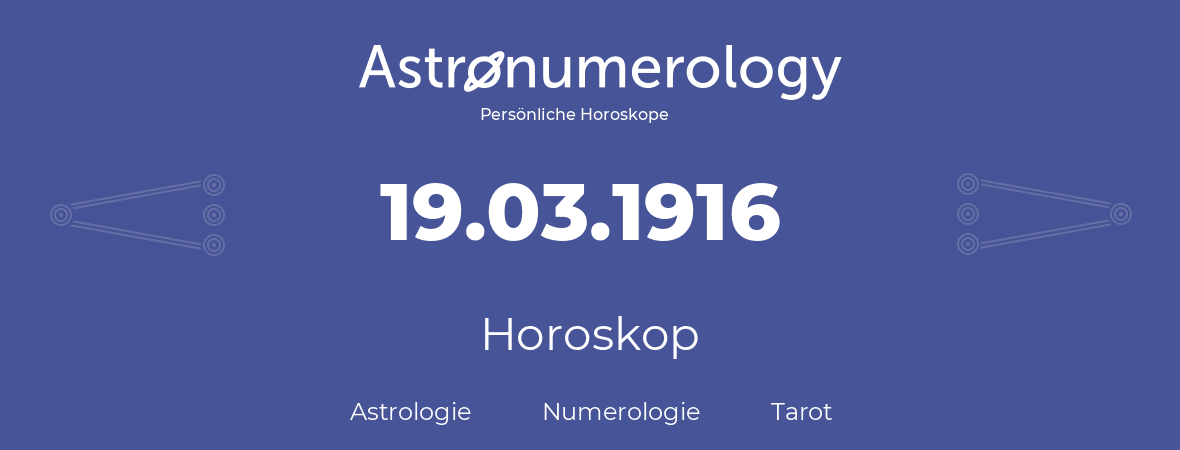 Horoskop für Geburtstag (geborener Tag): 19.03.1916 (der 19. Marz 1916)