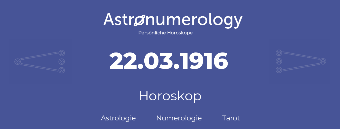 Horoskop für Geburtstag (geborener Tag): 22.03.1916 (der 22. Marz 1916)
