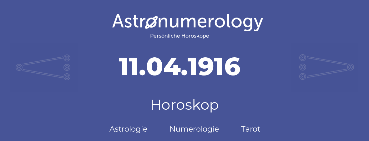 Horoskop für Geburtstag (geborener Tag): 11.04.1916 (der 11. April 1916)