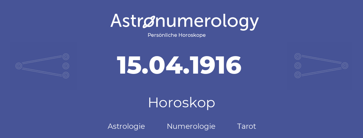 Horoskop für Geburtstag (geborener Tag): 15.04.1916 (der 15. April 1916)