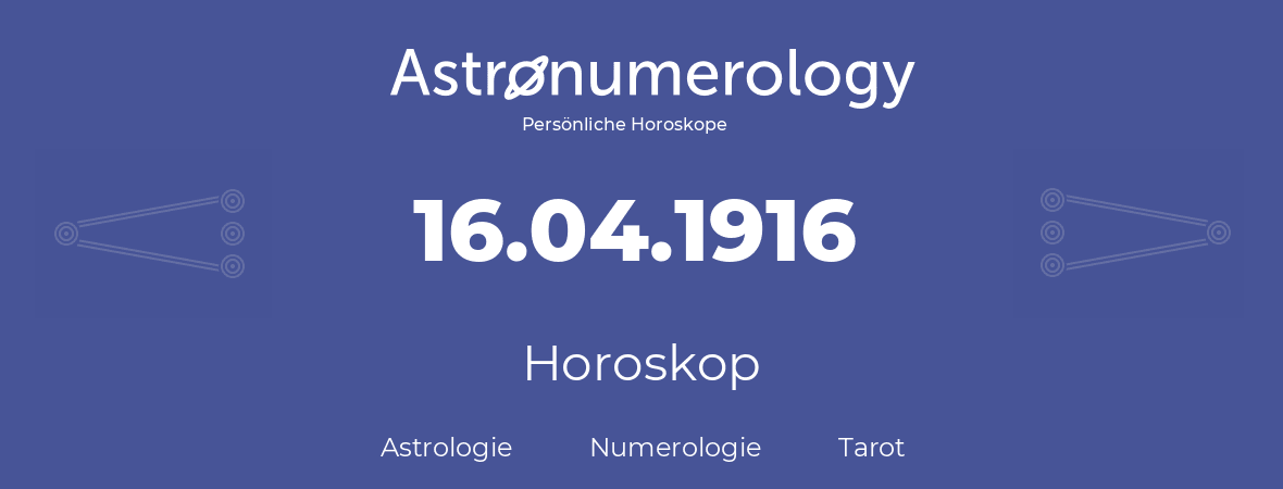Horoskop für Geburtstag (geborener Tag): 16.04.1916 (der 16. April 1916)