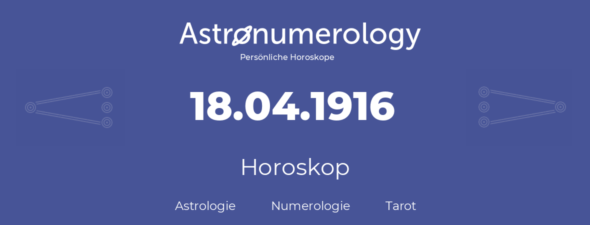 Horoskop für Geburtstag (geborener Tag): 18.04.1916 (der 18. April 1916)