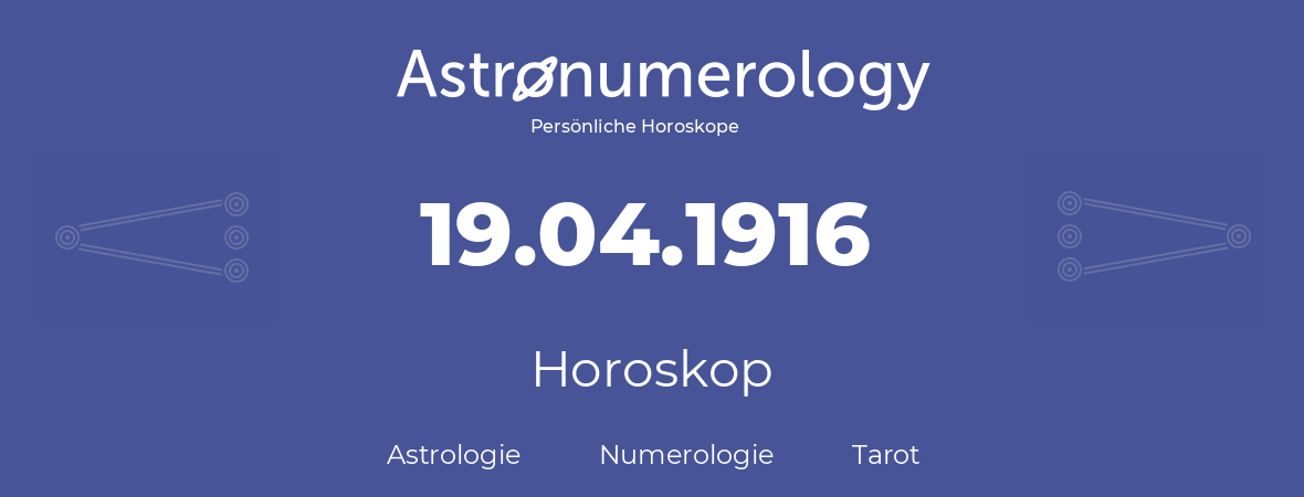 Horoskop für Geburtstag (geborener Tag): 19.04.1916 (der 19. April 1916)