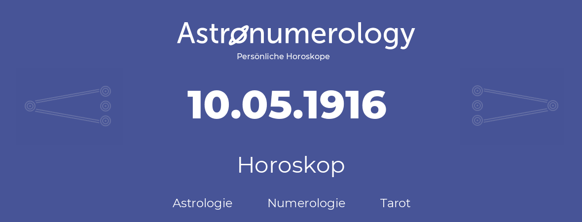 Horoskop für Geburtstag (geborener Tag): 10.05.1916 (der 10. Mai 1916)