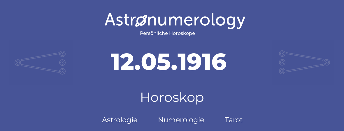 Horoskop für Geburtstag (geborener Tag): 12.05.1916 (der 12. Mai 1916)