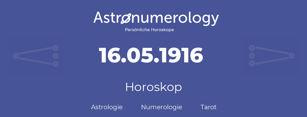 Horoskop für Geburtstag (geborener Tag): 16.05.1916 (der 16. Mai 1916)