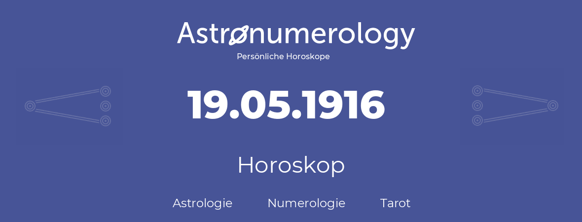 Horoskop für Geburtstag (geborener Tag): 19.05.1916 (der 19. Mai 1916)