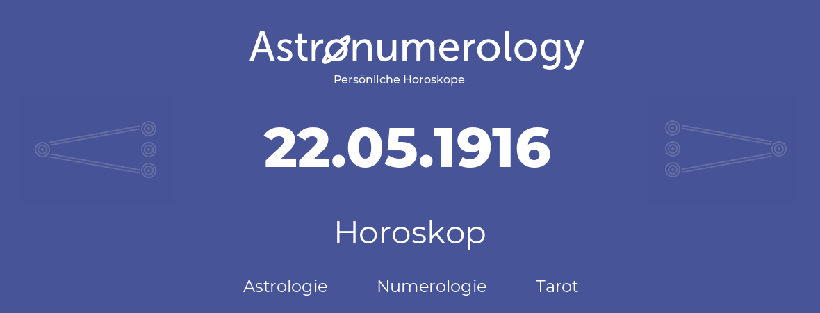 Horoskop für Geburtstag (geborener Tag): 22.05.1916 (der 22. Mai 1916)