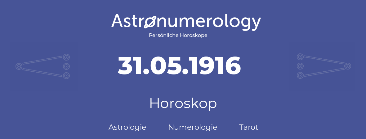 Horoskop für Geburtstag (geborener Tag): 31.05.1916 (der 31. Mai 1916)