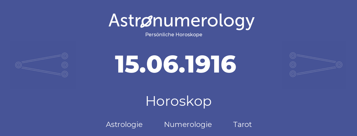 Horoskop für Geburtstag (geborener Tag): 15.06.1916 (der 15. Juni 1916)