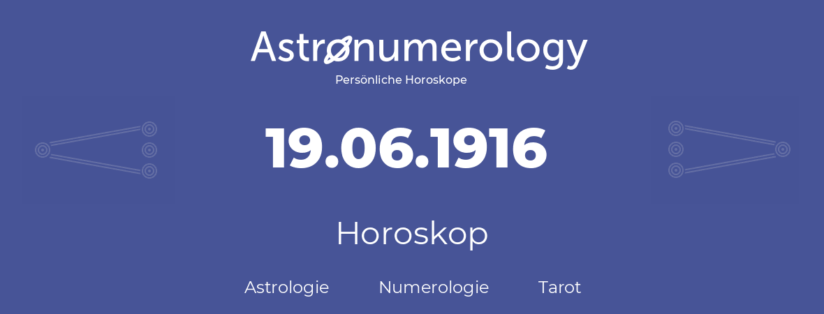 Horoskop für Geburtstag (geborener Tag): 19.06.1916 (der 19. Juni 1916)