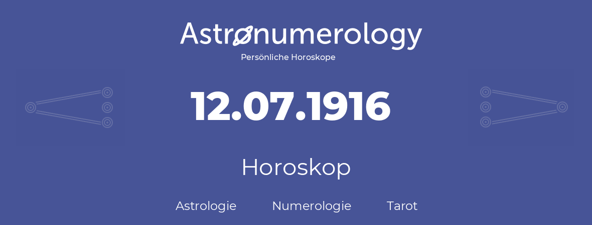 Horoskop für Geburtstag (geborener Tag): 12.07.1916 (der 12. Juli 1916)