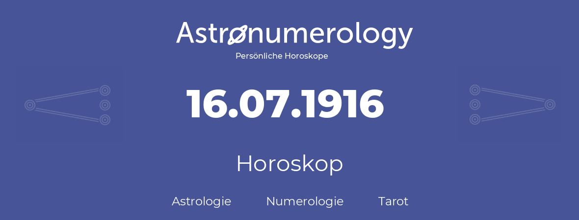 Horoskop für Geburtstag (geborener Tag): 16.07.1916 (der 16. Juli 1916)