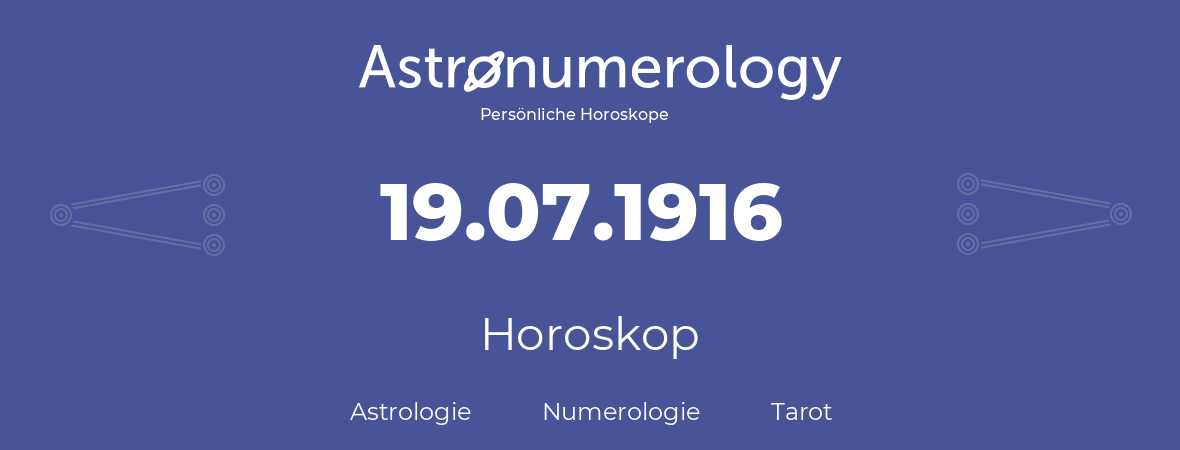 Horoskop für Geburtstag (geborener Tag): 19.07.1916 (der 19. Juli 1916)