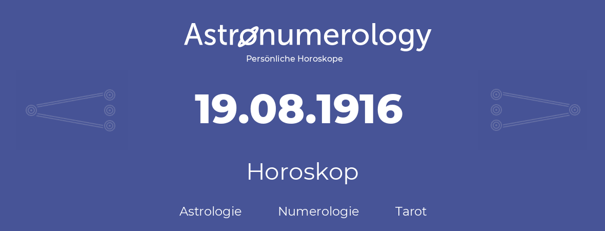 Horoskop für Geburtstag (geborener Tag): 19.08.1916 (der 19. August 1916)