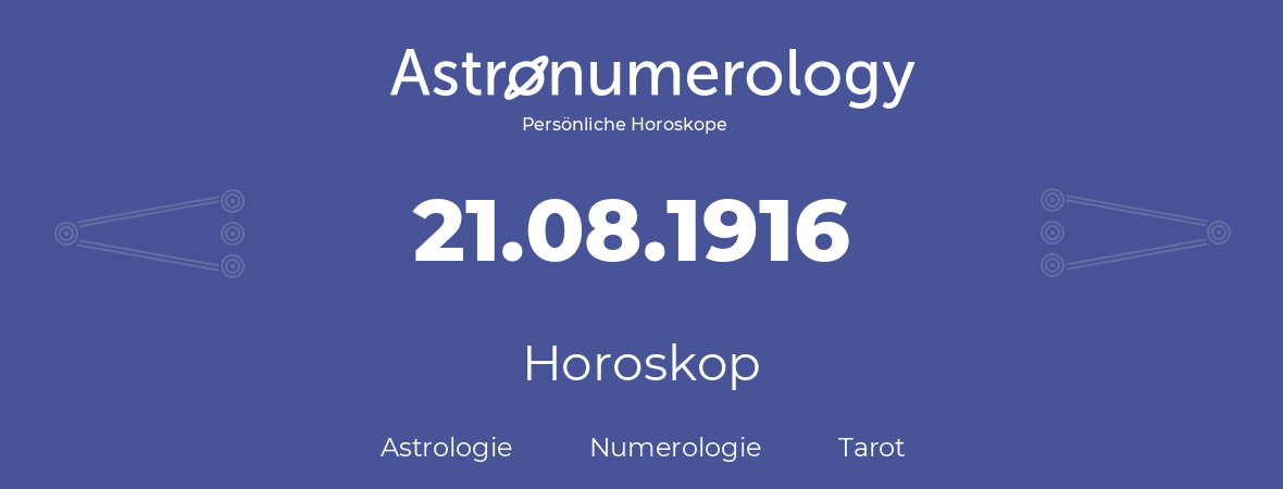 Horoskop für Geburtstag (geborener Tag): 21.08.1916 (der 21. August 1916)