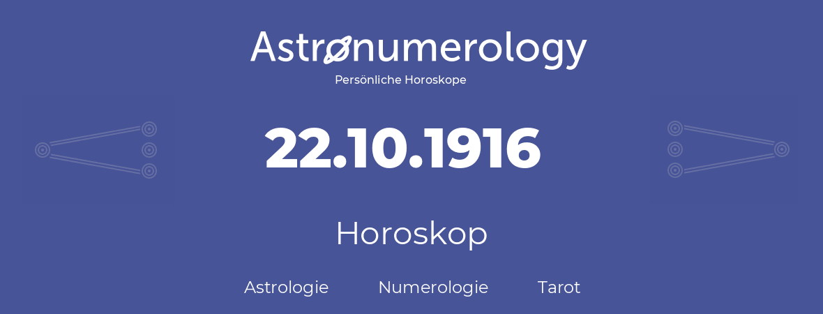 Horoskop für Geburtstag (geborener Tag): 22.10.1916 (der 22. Oktober 1916)
