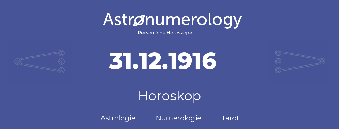 Horoskop für Geburtstag (geborener Tag): 31.12.1916 (der 31. Dezember 1916)